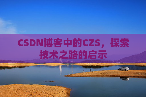 CSDN博客中的CZS，探索技术之路的启示